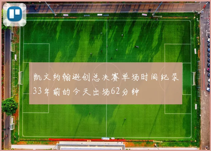 凯文约翰逊创总决赛单场时间纪录33年前的今天出场62分钟