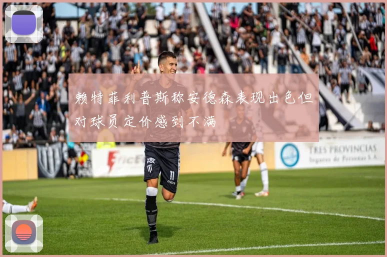 赖特菲利普斯称安德森表现出色但对球员定价感到不满