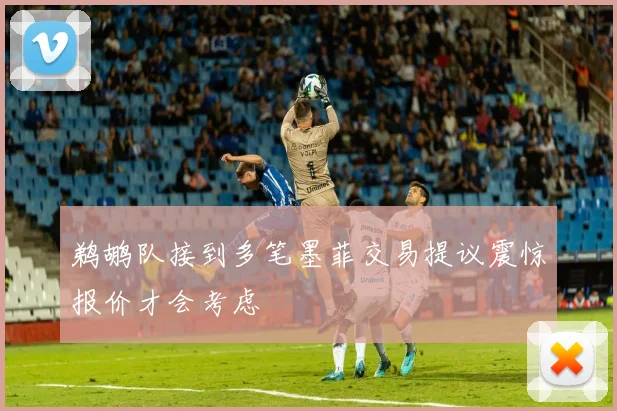 鹈鹕队接到多笔墨菲交易提议震惊报价才会考虑